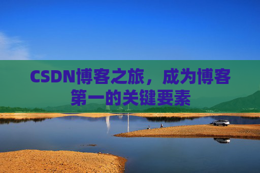 CSDN博客之旅，成为博客第一的关键要素